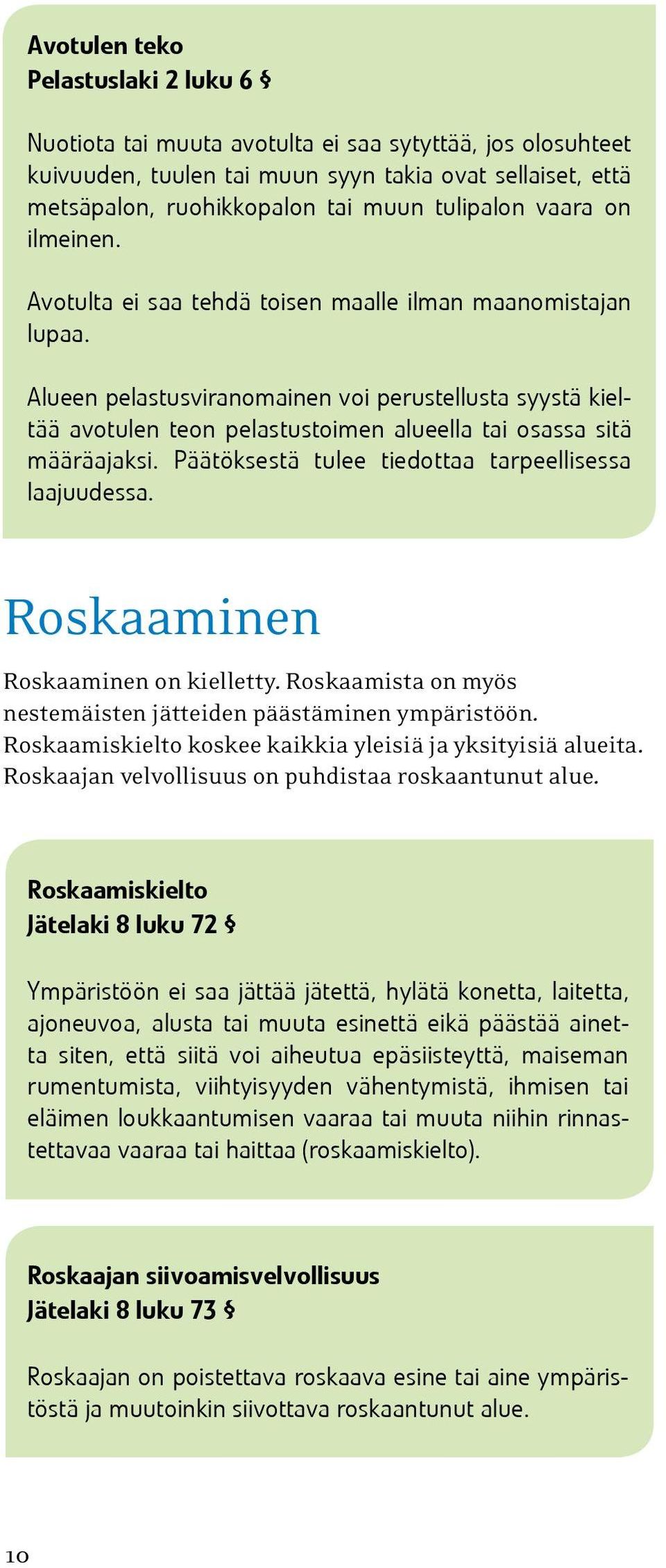 Alueen pelastusviranomainen voi perustellusta syystä kieltää avotulen teon pelastustoimen alueella tai osassa sitä määräajaksi. Päätöksestä tulee tiedottaa tarpeellisessa laajuudessa.