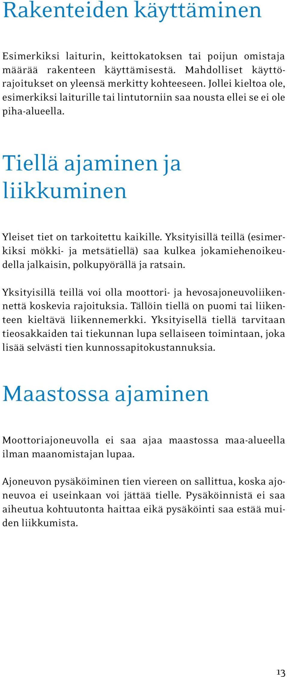 Yksityisillä teillä (esimerkiksi mökki- ja metsätiellä) saa kulkea jokamiehenoikeudella jalkaisin, polkupyörällä ja ratsain.