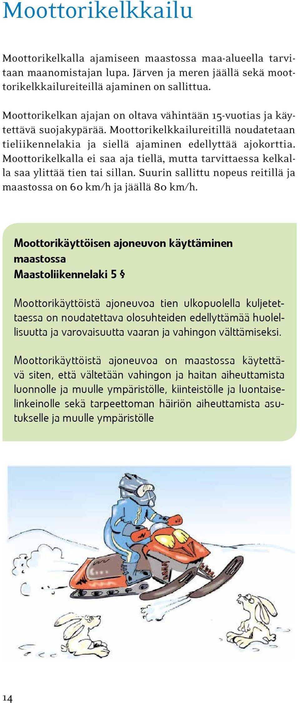 Moottorikelkalla ei saa aja tiellä, mutta tarvittaessa kelkalla saa ylittää tien tai sillan. Suurin sallittu nopeus reitillä ja maastossa on 60 km/h ja jäällä 80 km/h.