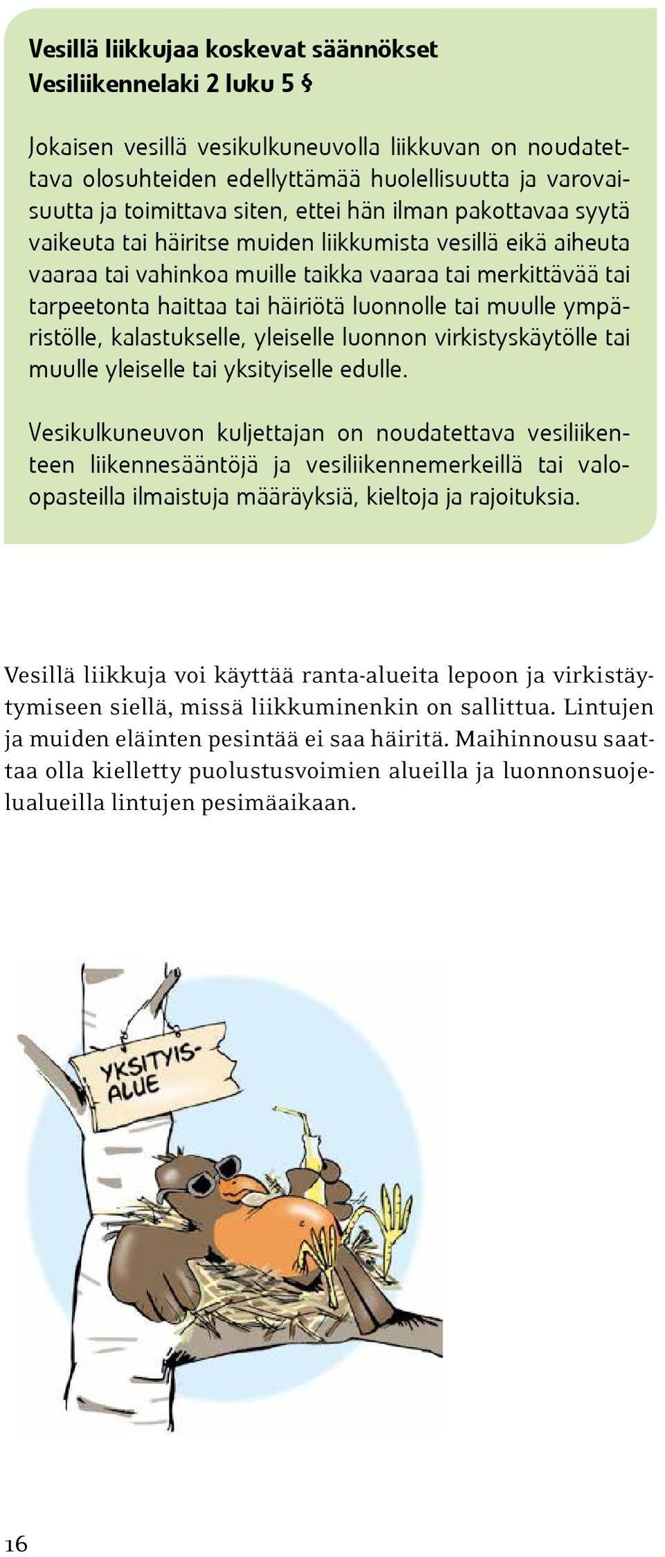 luonnolle tai muulle ympäristölle, kalastukselle, yleiselle luonnon virkistyskäytölle tai muulle yleiselle tai yksityiselle edulle.