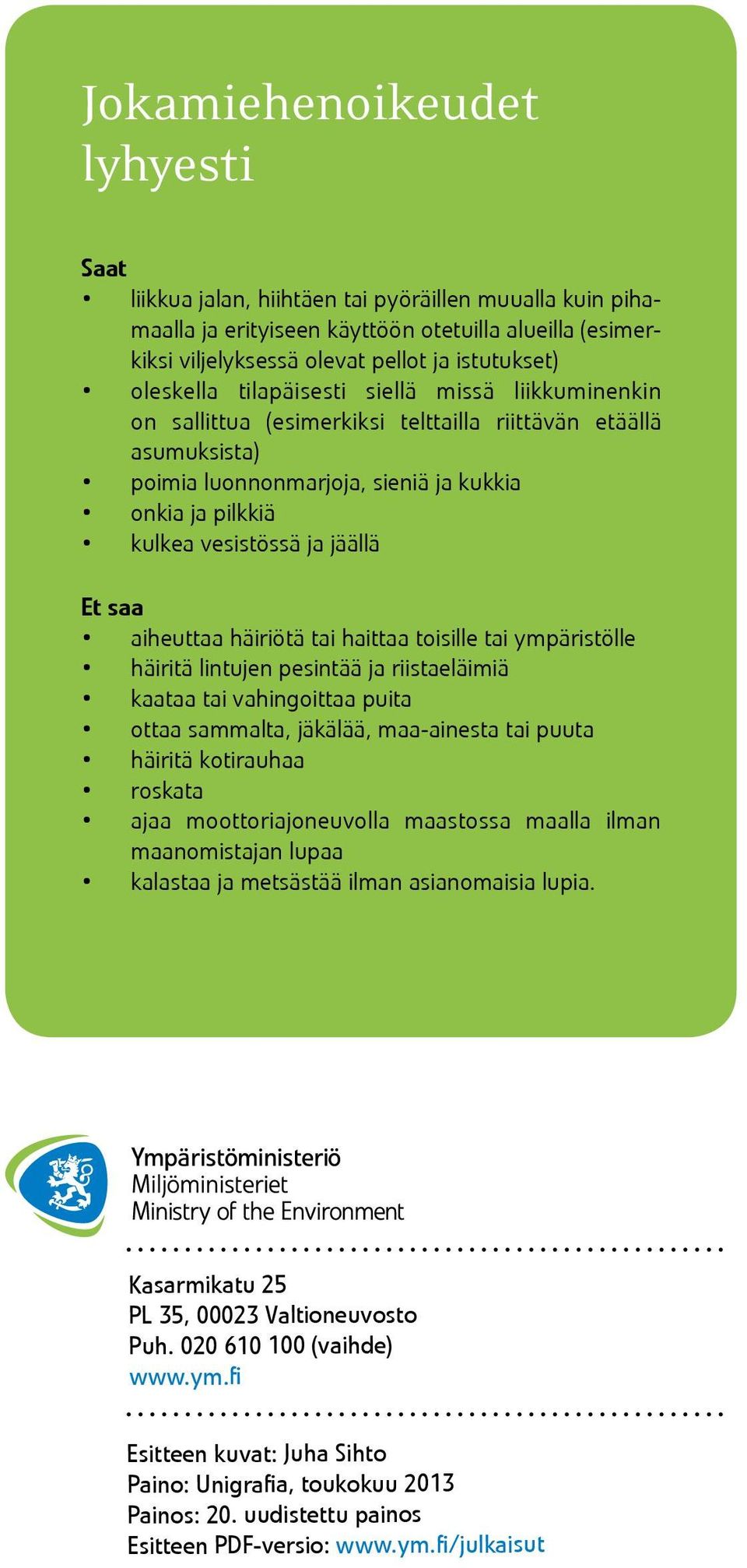 jäällä Et saa aiheuttaa häiriötä tai haittaa toisille tai ympäristölle häiritä lintujen pesintää ja riistaeläimiä kaataa tai vahingoittaa puita ottaa sammalta, jäkälää, maa-ainesta tai puuta häiritä