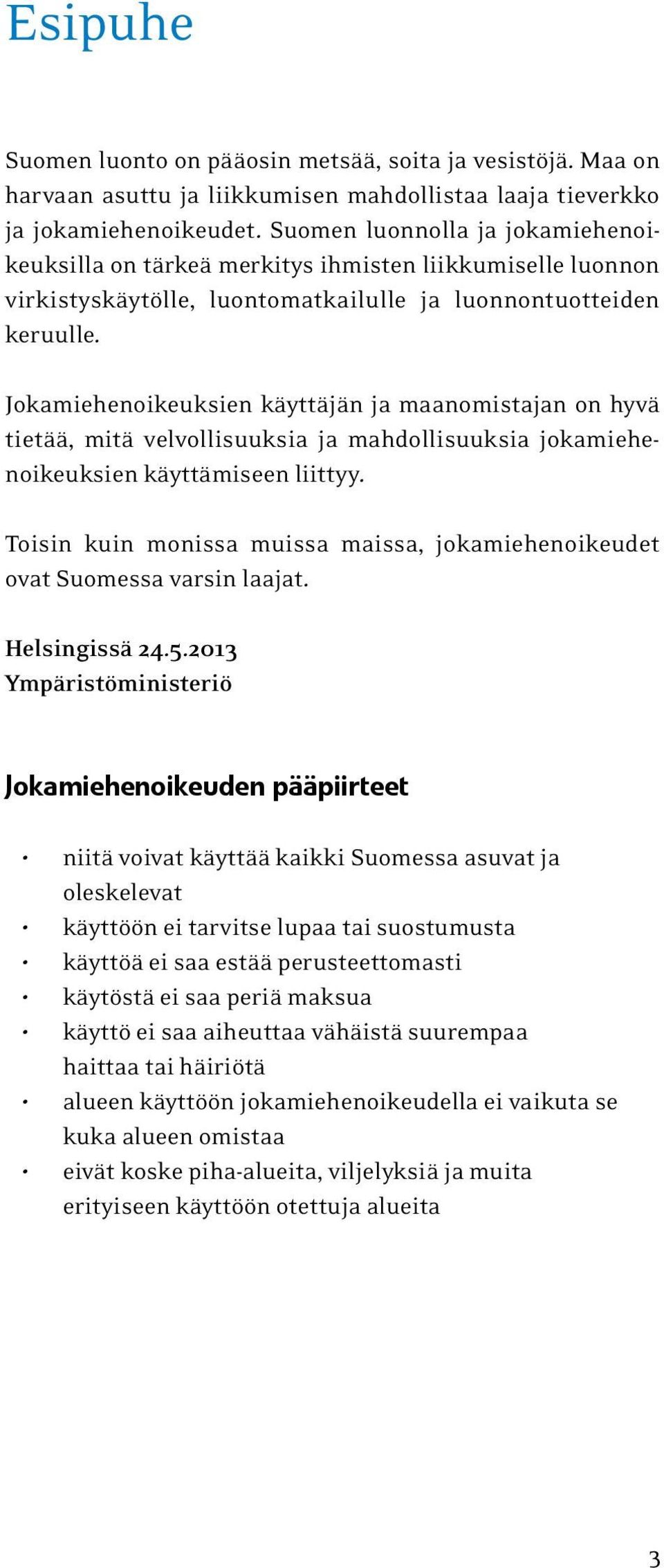 Jokamiehenoikeuksien käyttäjän ja maanomistajan on hyvä tietää, mitä velvollisuuksia ja mahdollisuuksia jokamiehenoikeuksien käyttämiseen liittyy.