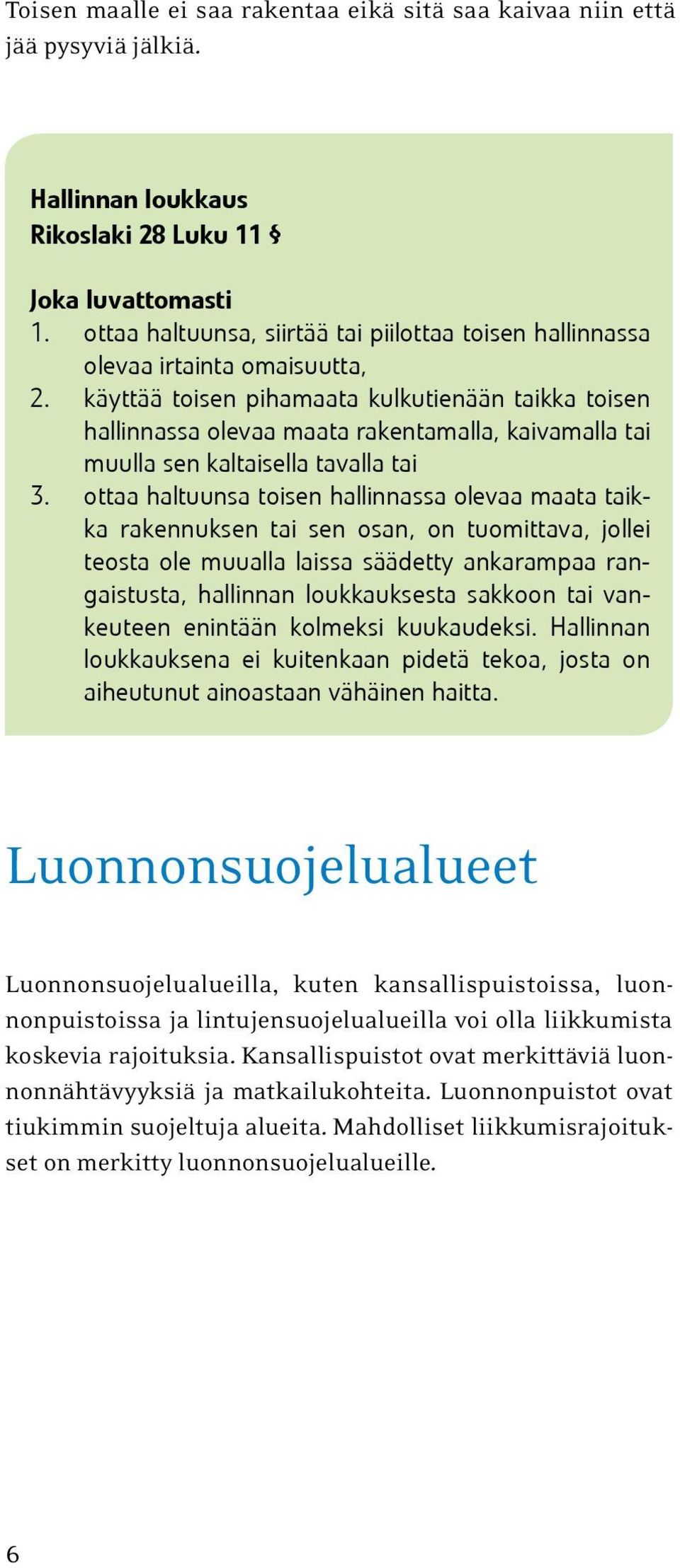 käyttää toisen pihamaata kulkutienään taikka toisen hallinnassa olevaa maata rakentamalla, kaivamalla tai muulla sen kaltaisella tavalla tai 3.