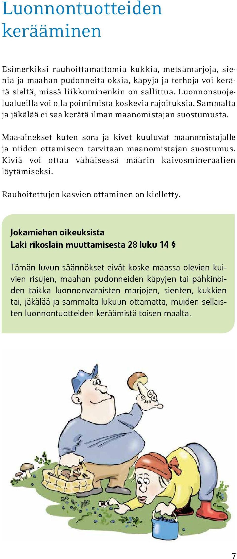 Maa-ainekset kuten sora ja kivet kuuluvat maanomistajalle ja niiden ottamiseen tarvitaan maanomistajan suostumus. Kiviä voi ottaa vähäisessä määrin kaivosmineraalien löytämiseksi.