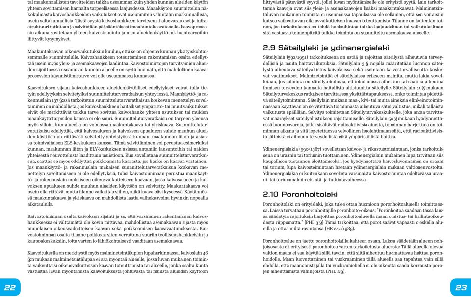 Tästä syystä kaivoshankkeen tarvitsemat aluevaraukset ja infrastruktuuri tutkitaan ja selvitetään pääsääntöisesti maakuntakaavatasolla.