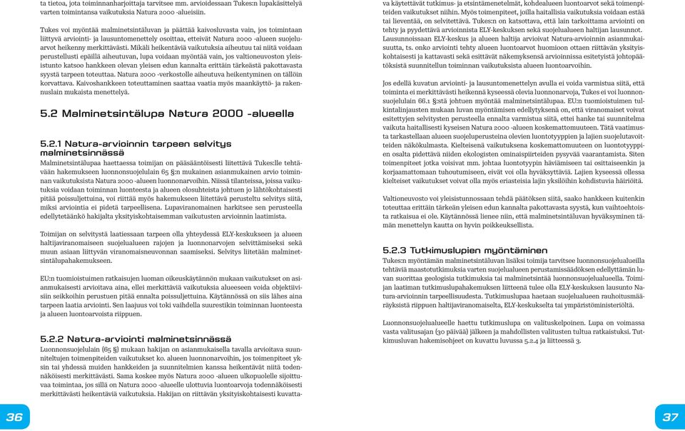 Mikäli heikentäviä vaikutuksia aiheutuu tai niitä voidaan perustellusti epäillä aiheutuvan, lupa voidaan myöntää vain, jos valtioneuvoston yleisistunto katsoo hankkeen olevan yleisen edun kannalta