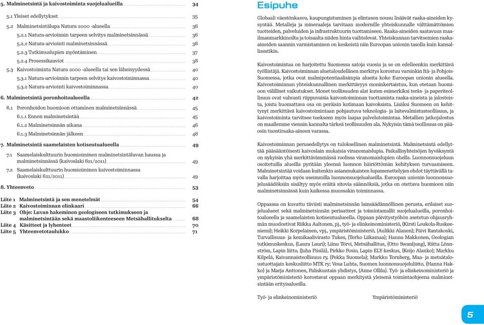 Malminetsintä poronhoitoalueella 42 6.1 Poronhoidon huomioon ottaminen malminetsinnässä 45 6.1.1 Ennen malminetsintää 45 6.1.2 Malminetsinnän aikana 46 6.1.3 Malminetsinnän jälkeen 48 7.
