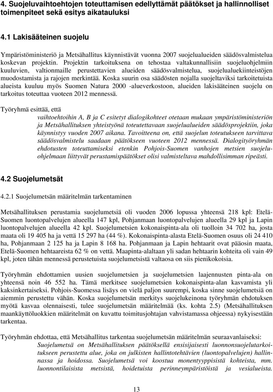 Projektin tarkoituksena on tehostaa valtakunnallisiin suojeluohjelmiin kuuluvien, valtionmaille perustettavien alueiden säädösvalmistelua, suojelualuekiinteistöjen muodostamista ja rajojen merkintää.