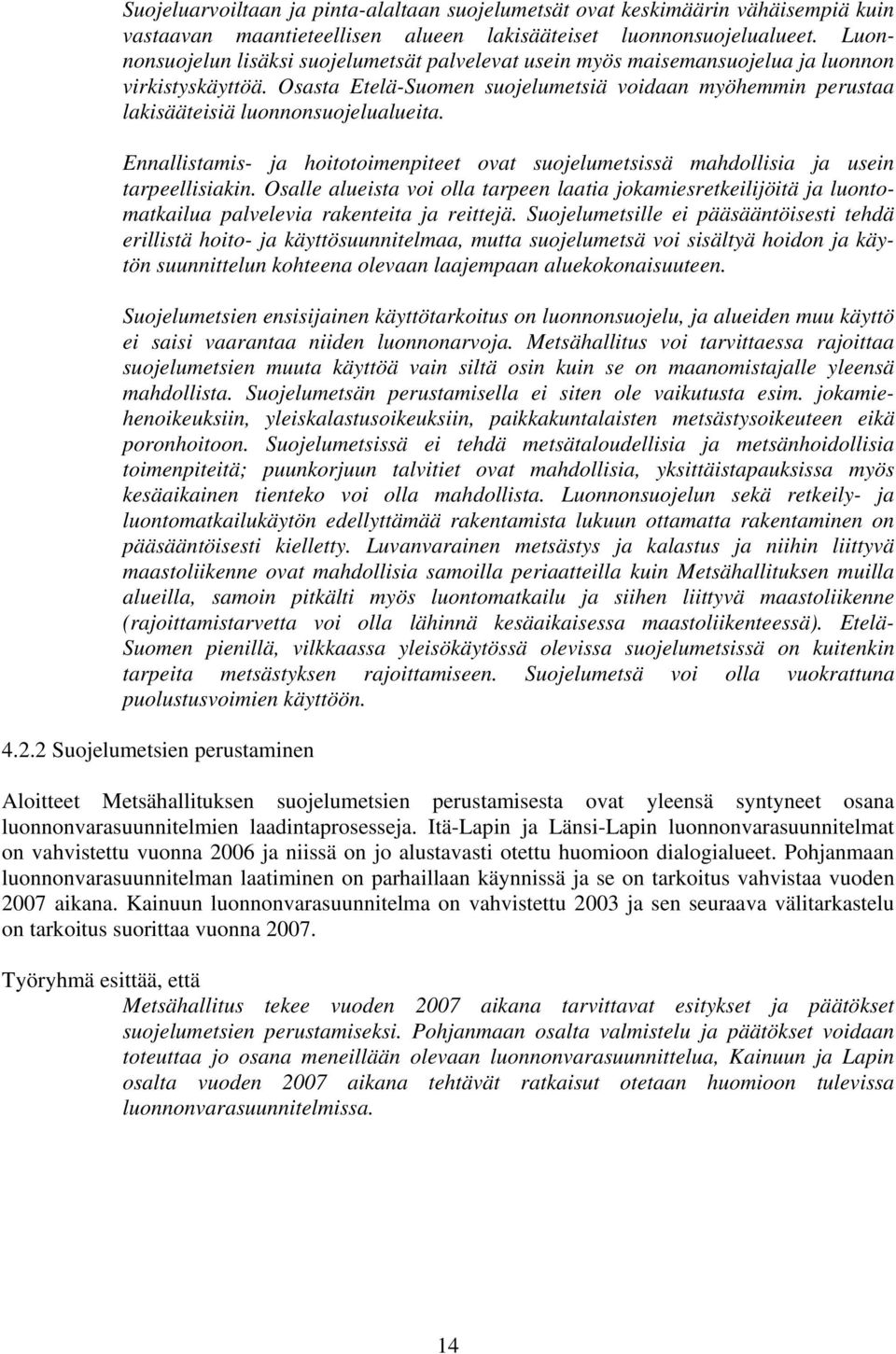 Osasta Etelä-Suomen suojelumetsiä voidaan myöhemmin perustaa lakisääteisiä luonnonsuojelualueita. Ennallistamis- ja hoitotoimenpiteet ovat suojelumetsissä mahdollisia ja usein tarpeellisiakin.