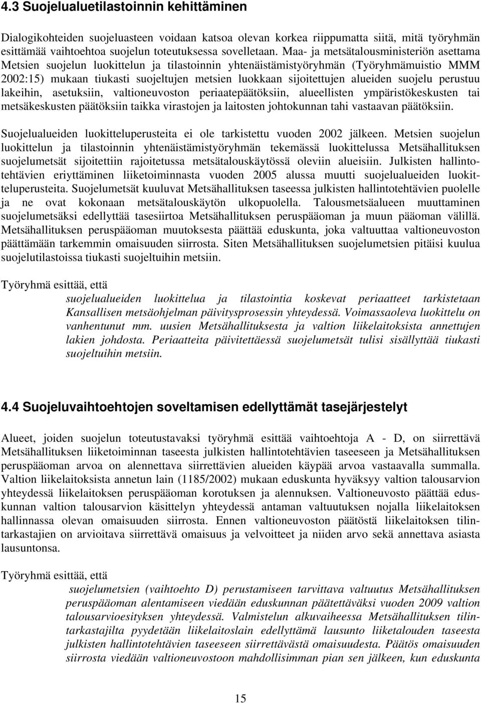 alueiden suojelu perustuu lakeihin, asetuksiin, valtioneuvoston periaatepäätöksiin, alueellisten ympäristökeskusten tai metsäkeskusten päätöksiin taikka virastojen ja laitosten johtokunnan tahi