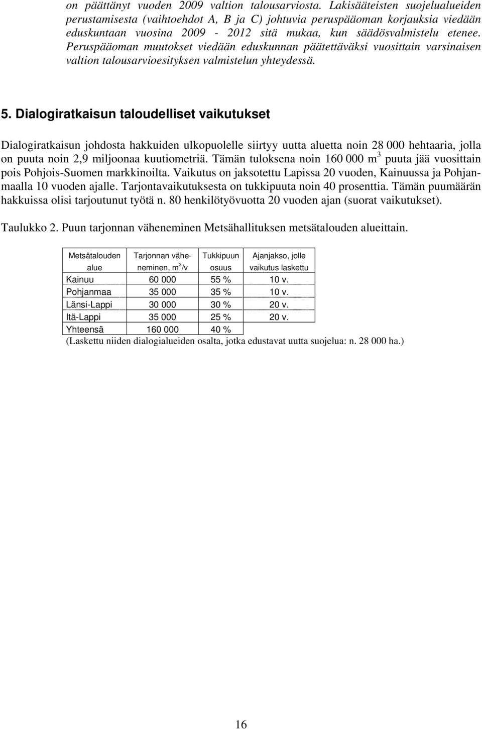 Peruspääoman muutokset viedään eduskunnan päätettäväksi vuosittain varsinaisen valtion talousarvioesityksen valmistelun yhteydessä. 5.