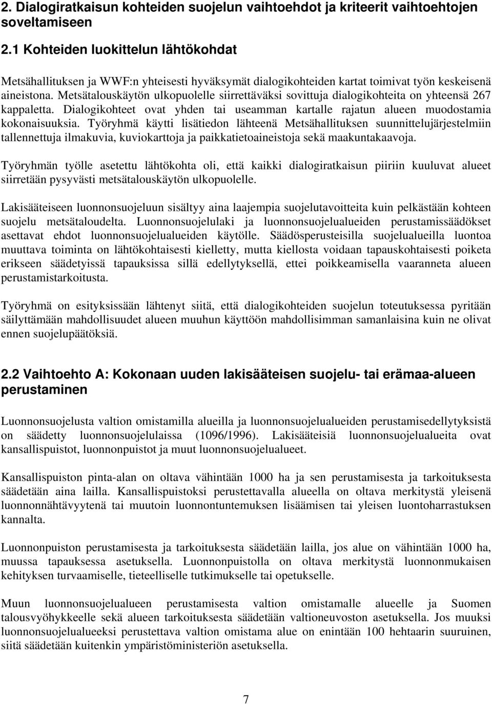 Metsätalouskäytön ulkopuolelle siirrettäväksi sovittuja dialogikohteita on yhteensä 267 kappaletta. Dialogikohteet ovat yhden tai useamman kartalle rajatun alueen muodostamia kokonaisuuksia.