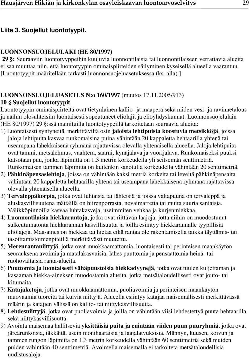 kyseisellä alueella vaarantuu. [Luontotyypit määritellään tarkasti luonnonsuojeluasetuksessa (ks. alla).] LUONNONSUOJELUASETUS N:o 160/1997 (muutos 17.11.