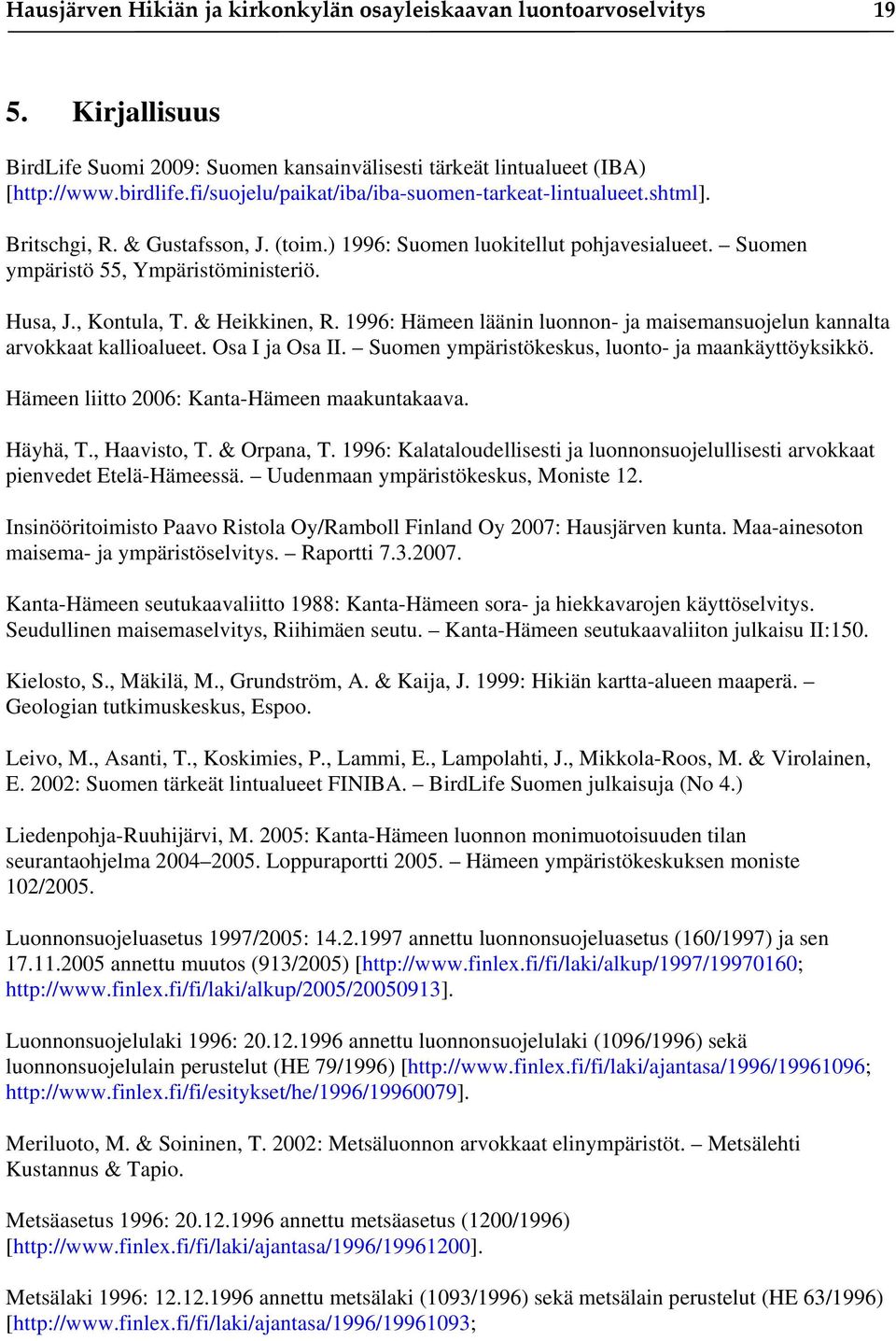 , Kontula, T. & Heikkinen, R. 1996: Hämeen läänin luonnon- ja maisemansuojelun kannalta arvokkaat kallioalueet. Osa I ja Osa II. Suomen ympäristökeskus, luonto- ja maankäyttöyksikkö.