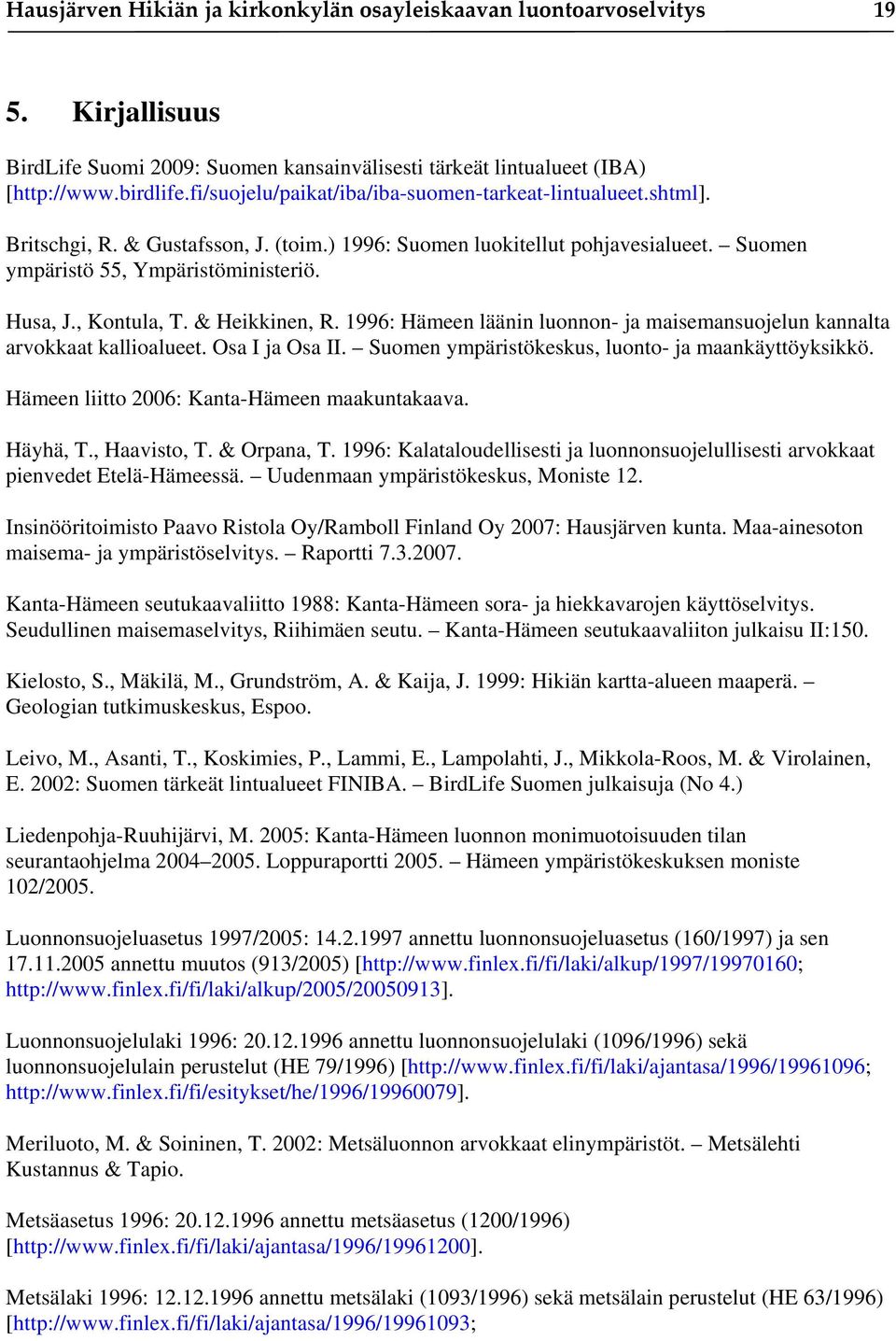 , Kontula, T. & Heikkinen, R. 1996: Hämeen läänin luonnon- ja maisemansuojelun kannalta arvokkaat kallioalueet. Osa I ja Osa II. Suomen ympäristökeskus, luonto- ja maankäyttöyksikkö.