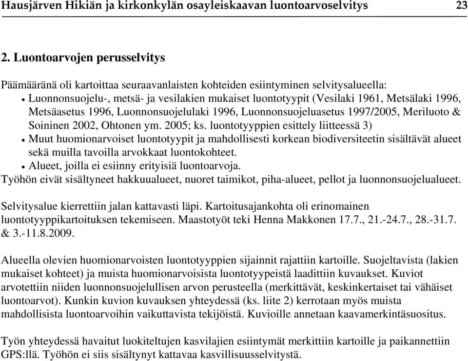 1996, Metsäasetus 1996, Luonnonsuojelulaki 1996, Luonnonsuojeluasetus 1997/2005, Meriluoto & Soininen 2002, Ohtonen ym. 2005; ks.