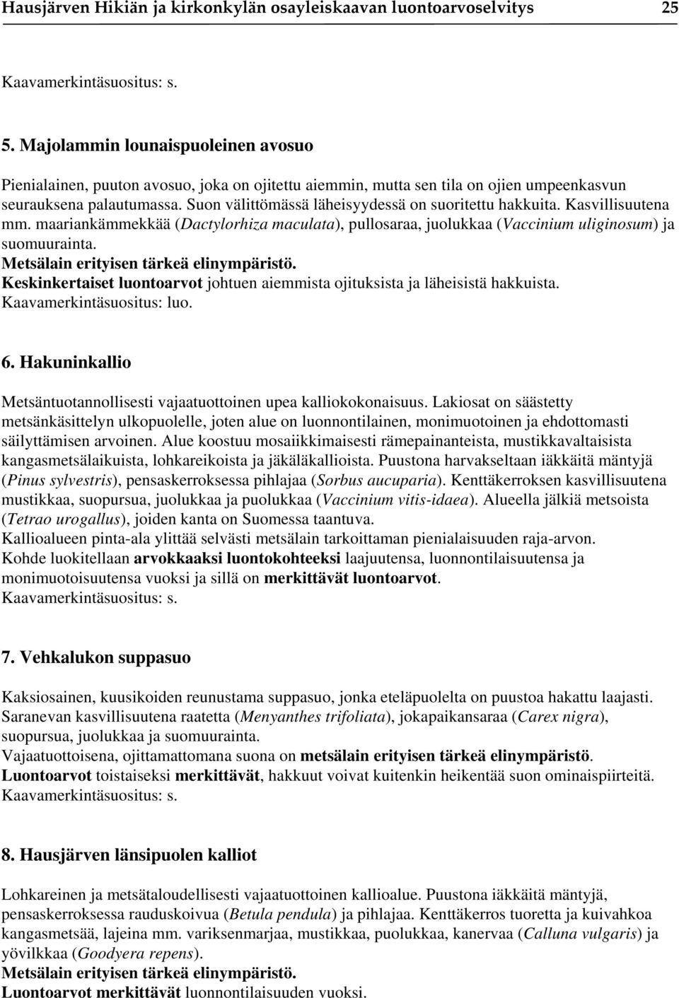 Suon välittömässä läheisyydessä on suoritettu hakkuita. Kasvillisuutena mm. maariankämmekkää (Dactylorhiza maculata), pullosaraa, juolukkaa (Vaccinium uliginosum) ja suomuurainta.