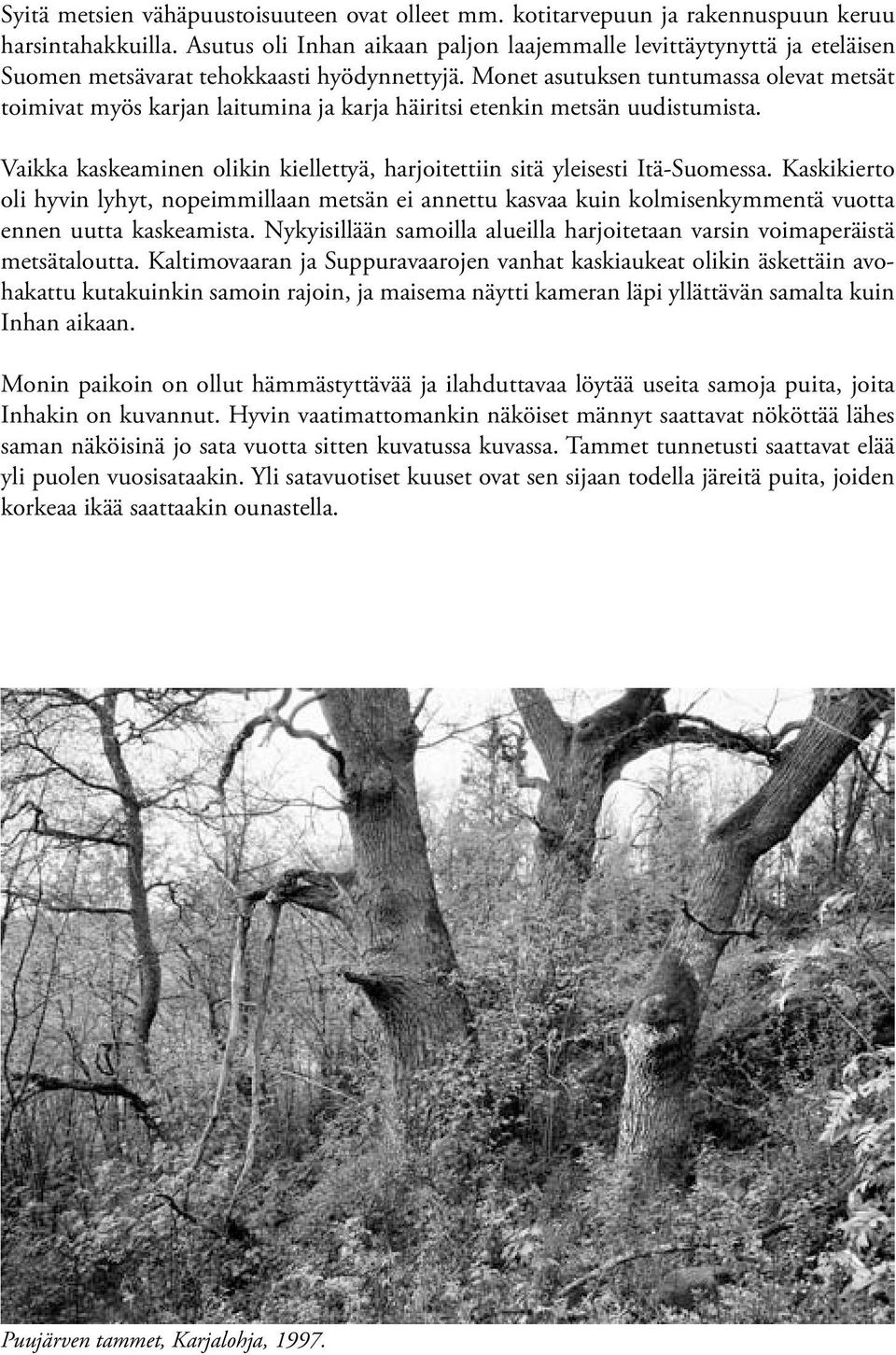 Monet asutuksen tuntumassa olevat metsät toimivat myös karjan laitumina ja karja häiritsi etenkin metsän uudistumista. Vaikka kaskeaminen olikin kiellettyä, harjoitettiin sitä yleisesti Itä-Suomessa.
