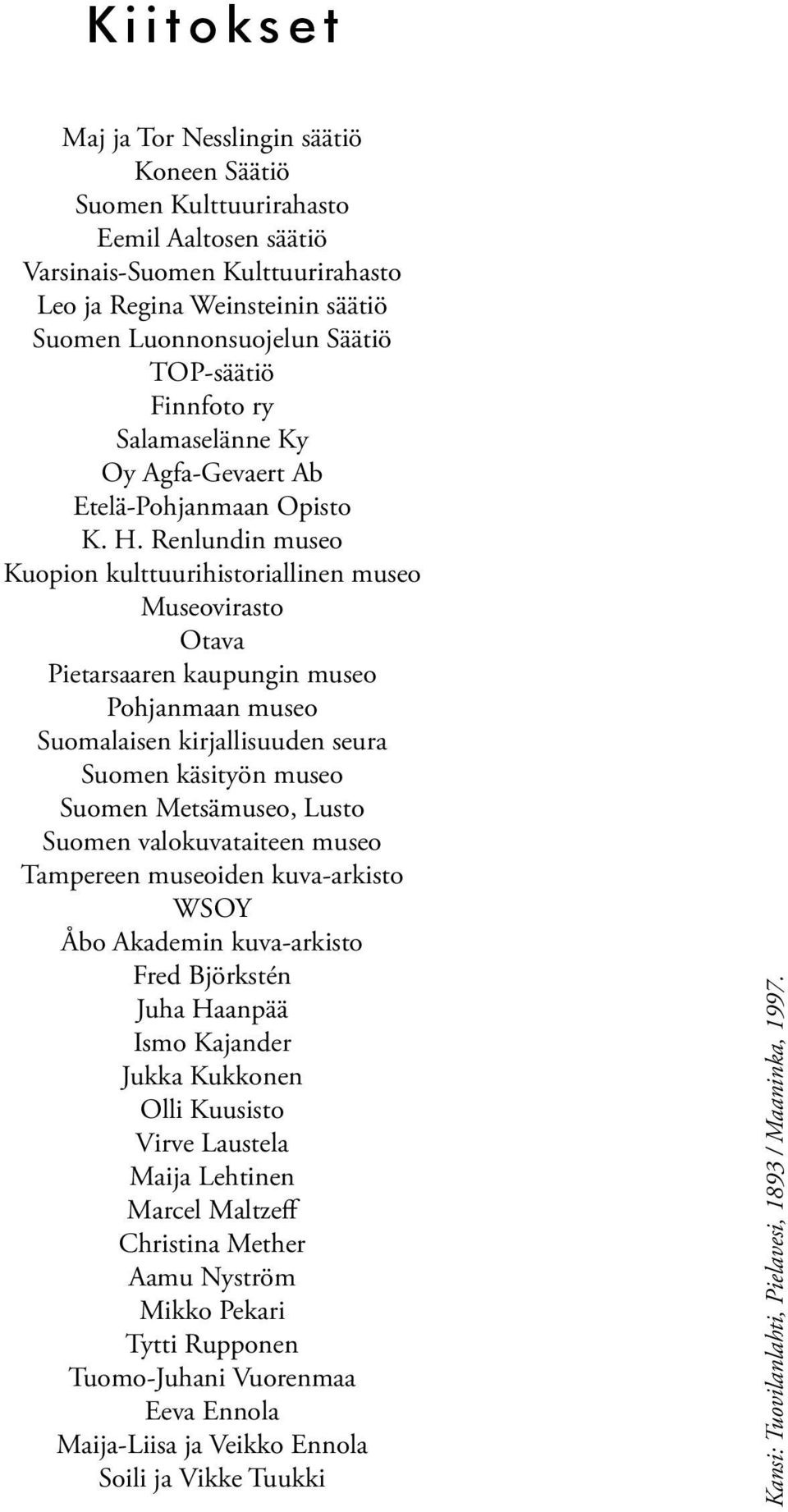 Renlundin museo Kuopion kulttuurihistoriallinen museo Museovirasto Otava Pietarsaaren kaupungin museo Pohjanmaan museo Suomalaisen kirjallisuuden seura Suomen käsityön museo Suomen Metsämuseo, Lusto