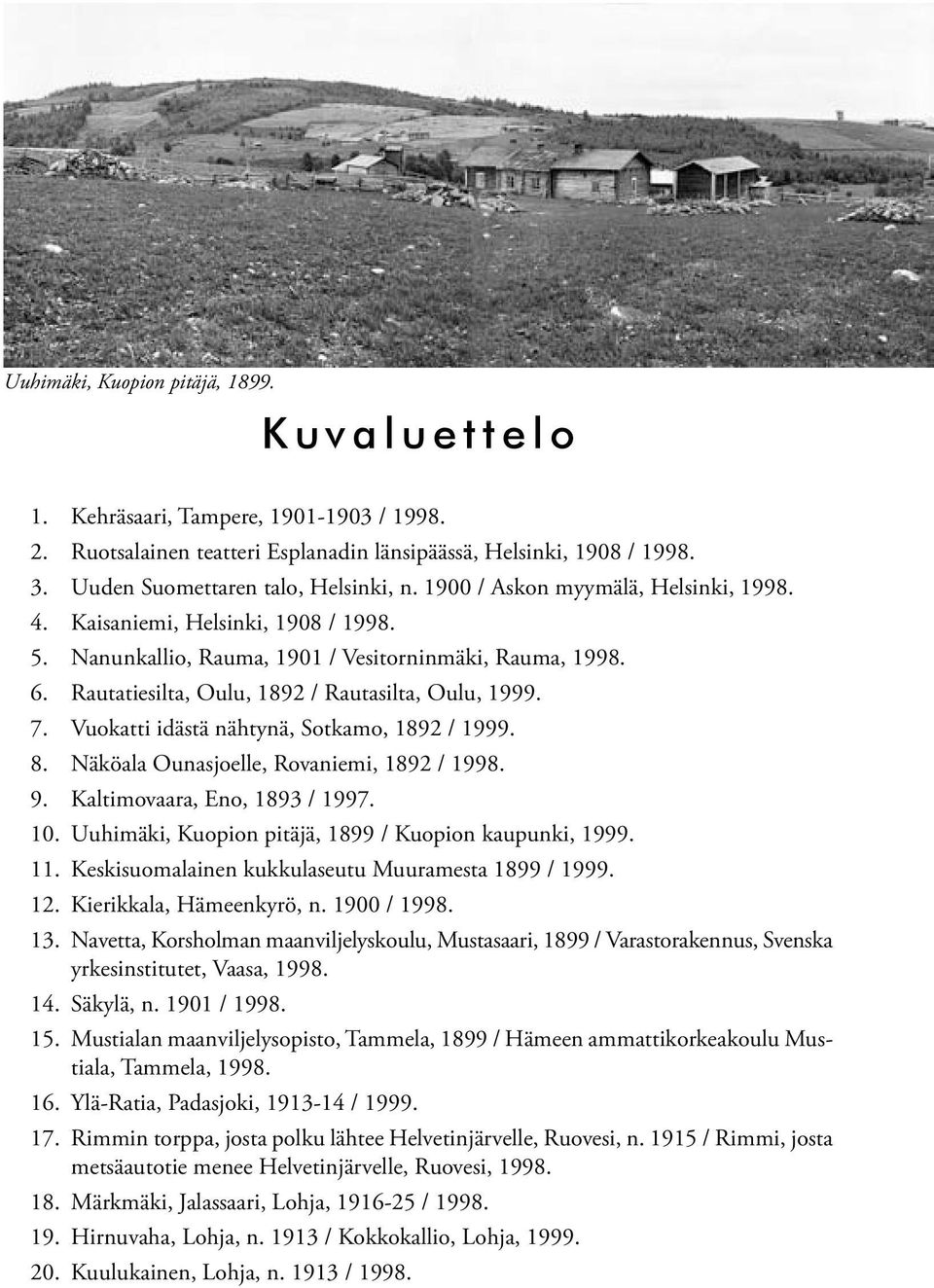 Rautatiesilta, Oulu, 1892 / Rautasilta, Oulu, 1999. 7. Vuokatti idästä nähtynä, Sotkamo, 1892 / 1999. 8. Näköala Ounasjoelle, Rovaniemi, 1892 / 1998. 9. Kaltimovaara, Eno, 1893 / 1997. 10.