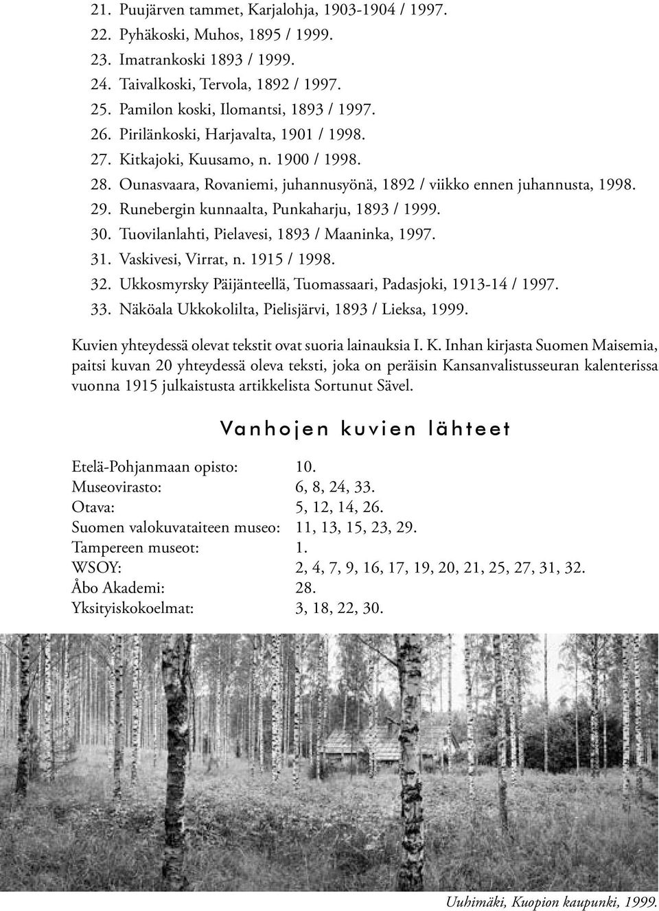 Runebergin kunnaalta, Punkaharju, 1893 / 1999. 30. Tuovilanlahti, Pielavesi, 1893 / Maaninka, 1997. 31. Vaskivesi, Virrat, n. 1915 / 1998. 32.