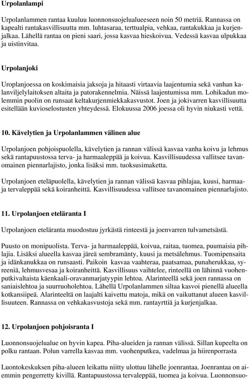 Urpolanjoki Uroplanjoessa on koskimaisia jaksoja ja hitaasti virtaavia laajentumia sekä vanhan kalanviljelylaitoksen altaita ja patorakennelmia. Näissä laajentumissa mm.