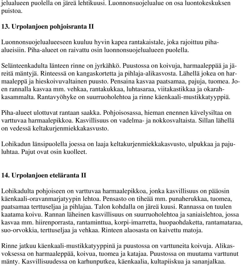 Selänteenkadulta länteen rinne on jyrkähkö. Puustossa on koivuja, harmaaleppää ja järeitä mäntyjä. Rinteessä on kangaskortetta ja pihlaja-alikasvosta.
