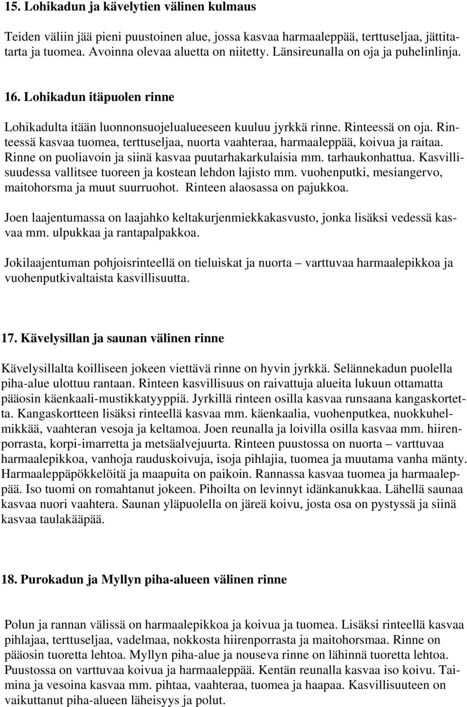 Rinteessä kasvaa tuomea, terttuseljaa, nuorta vaahteraa, harmaaleppää, koivua ja raitaa. Rinne on puoliavoin ja siinä kasvaa puutarhakarkulaisia mm. tarhaukonhattua.