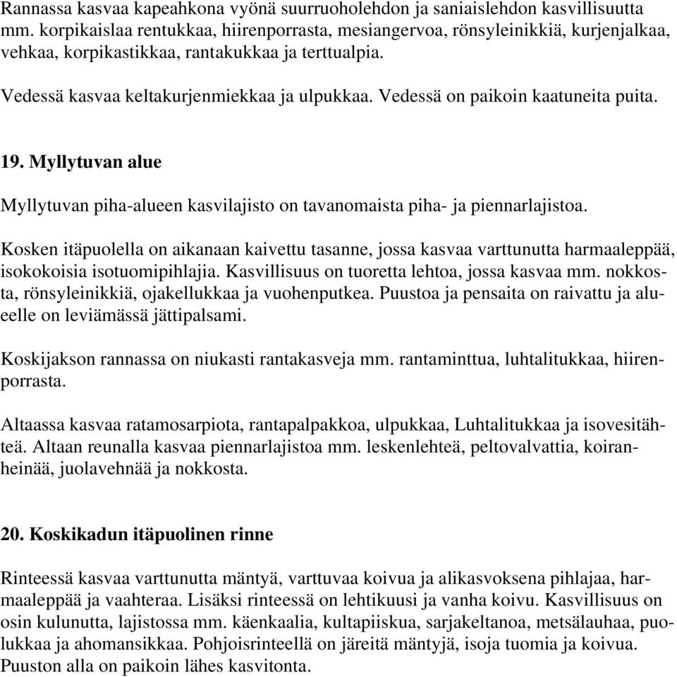 Vedessä on paikoin kaatuneita puita.. Myllytuvan alue Myllytuvan piha-alueen kasvilajisto on tavanomaista piha- ja piennarlajistoa.