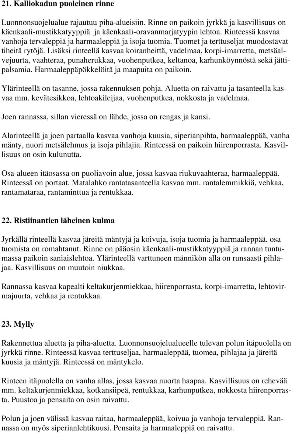 Lisäksi rinteellä kasvaa koiranheittä, vadelmaa, korpi-imarretta, metsäalvejuurta, vaahteraa, punaherukkaa, vuohenputkea, keltanoa, karhunköynnöstä sekä jättipalsamia.