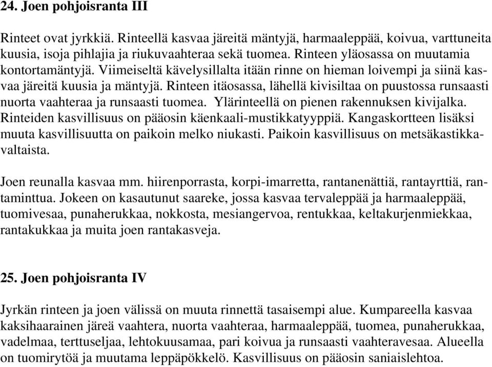 Rinteen itäosassa, lähellä kivisiltaa on puustossa runsaasti nuorta vaahteraa ja runsaasti tuomea. Ylärinteellä on pienen rakennuksen kivijalka.
