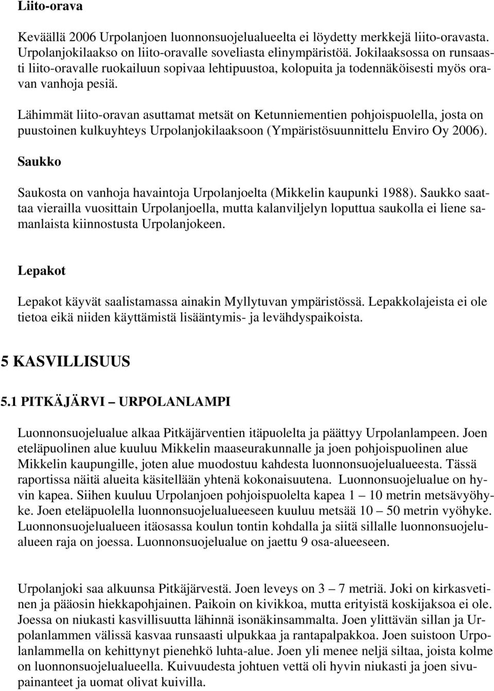 Lähimmät liito-oravan asuttamat metsät on Ketunniementien pohjoispuolella, josta on puustoinen kulkuyhteys Urpolanjokilaaksoon (Ympäristösuunnittelu Enviro Oy 00).