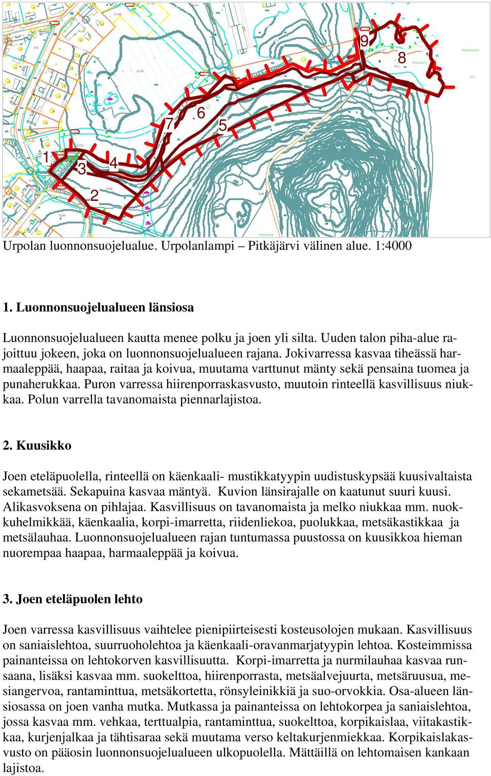 Luonnonsuojelualueen länsiosa Luonnonsuojelualueen kautta menee polku ja joen yli silta. Uuden talon piha-alue rajoittuu jokeen, joka on luonnonsuojelualueen rajana.
