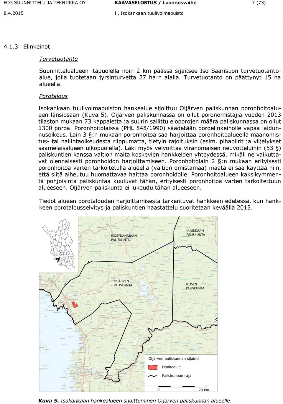 Turvetuotanto on päättynyt 15 ha alueella. Porotalous Isokankaan tuulivoimapuiston hankealue sijoittuu Oijärven paliskunnan poronhoitoalueen länsiosaan (Kuva 5).