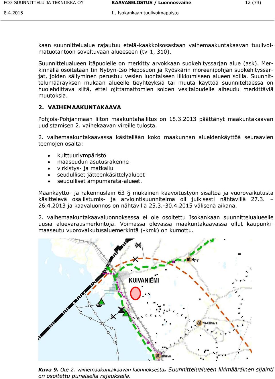 Merkinnällä osoitetaan Iin Nybyn-Iso Heposuon ja Ryöskärin moreenipohjan suokehityssarjat, joiden säilyminen perustuu vesien luontaiseen liikkumiseen alueen soilla.