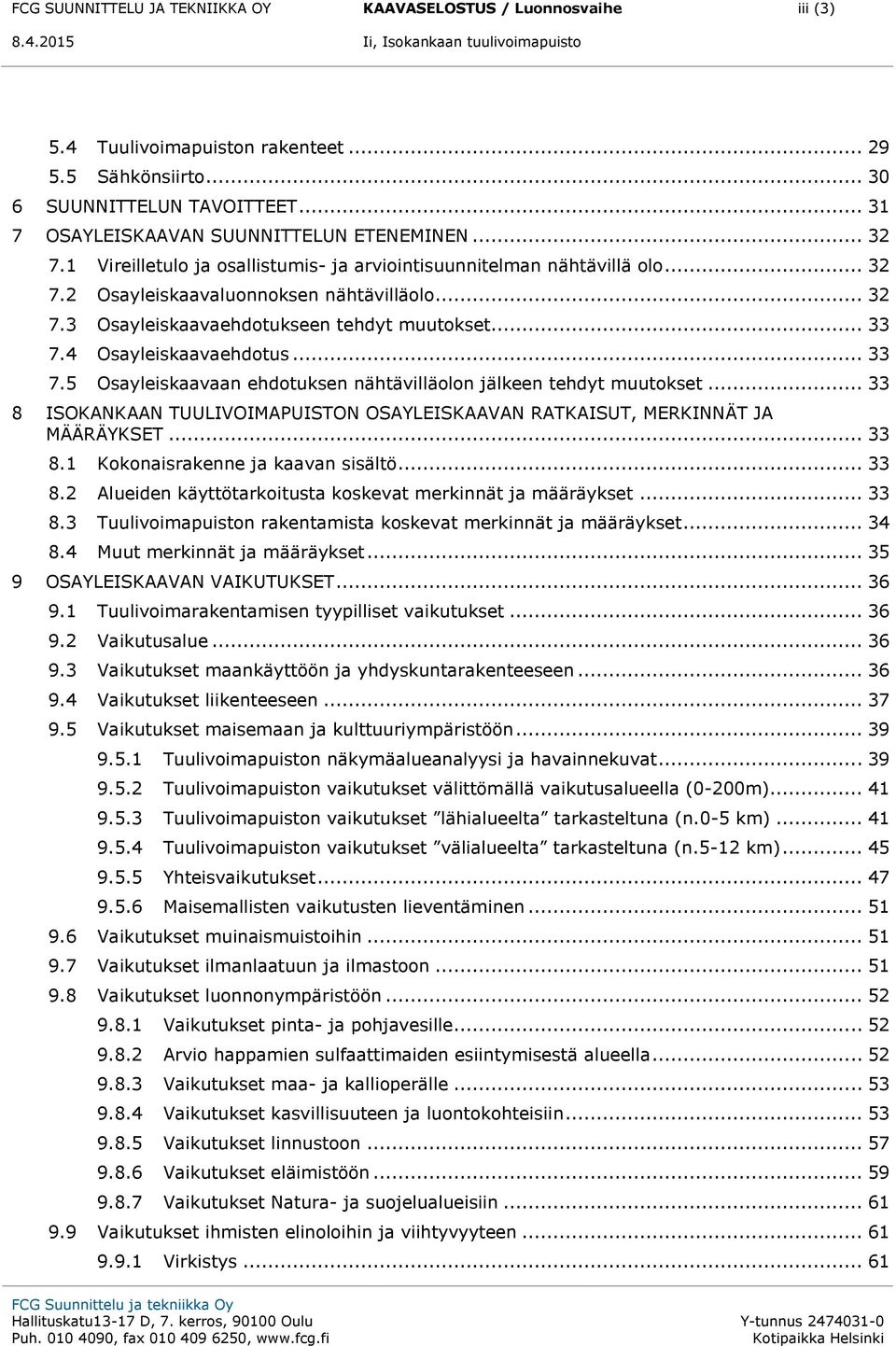 .. 33 7.4 Osayleiskaavaehdotus... 33 7.5 Osayleiskaavaan ehdotuksen nähtävilläolon jälkeen tehdyt muutokset... 33 8 ISOKANKAAN TUULIVOIMAPUISTON OSAYLEISKAAVAN RATKAISUT, MERKINNÄT JA MÄÄRÄYKSET.