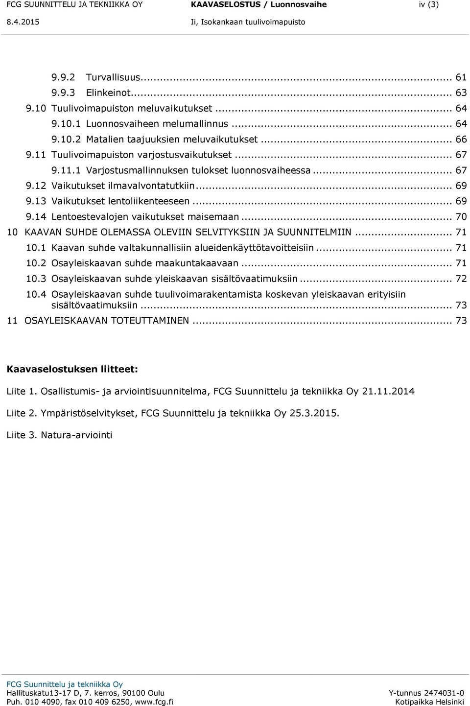 .. 69 9.13 Vaikutukset lentoliikenteeseen... 69 9.14 Lentoestevalojen vaikutukset maisemaan... 70 10 KAAVAN SUHDE OLEMASSA OLEVIIN SELVITYKSIIN JA SUUNNITELMIIN... 71 10.