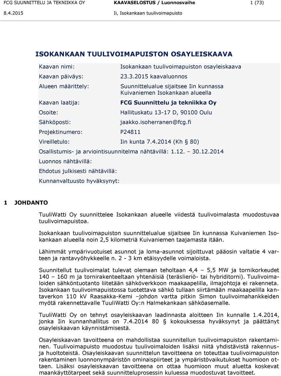 3.2015 kaavaluonnos Suunnittelualue sijaitsee Iin kunnassa Kuivaniemen Isokankaan alueella FCG Suunnittelu ja tekniikka Oy Hallituskatu 13-17 D, 90100 Oulu jaakko.isoherranen@fcg.