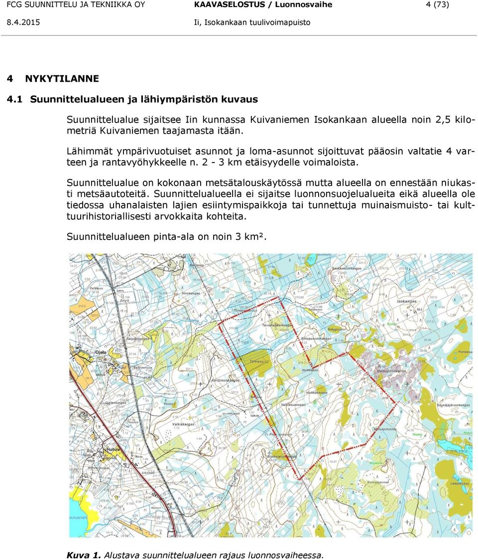 Lähimmät ympärivuotuiset asunnot ja loma-asunnot sijoittuvat pääosin valtatie 4 varteen ja rantavyöhykkeelle n. 2-3 km etäisyydelle voimaloista.