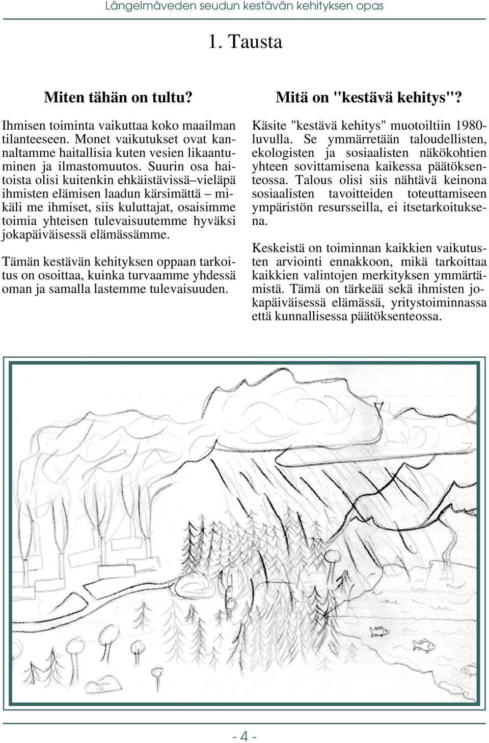 elämässämme. Tämän kestävän kehityksen oppaan tarkoitus on osoittaa, kuinka turvaamme yhdessä oman ja samalla lastemme tulevaisuuden. Mitä on "kestävä kehitys"?