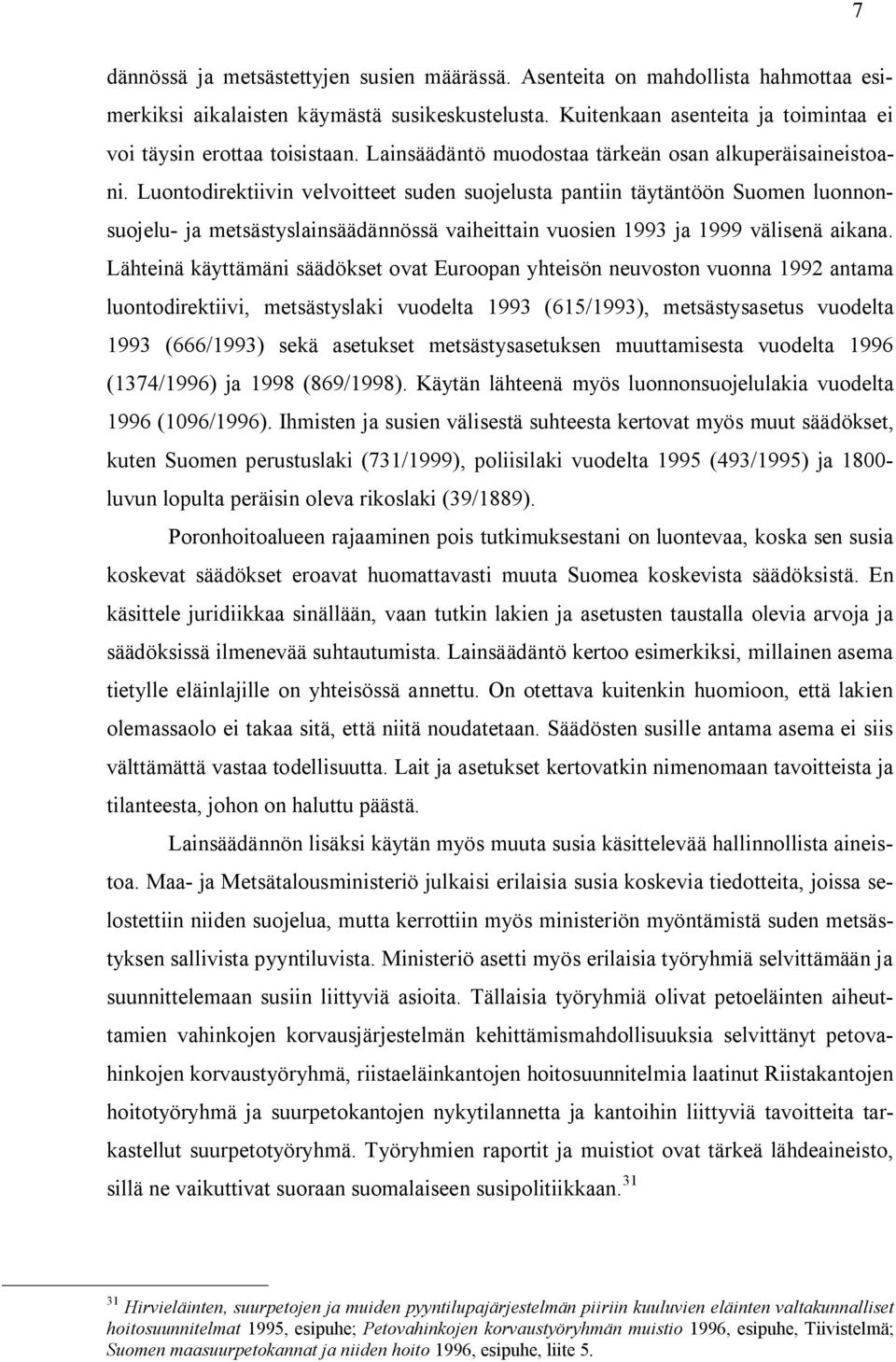 Luontodirektiivin velvoitteet suden suojelusta pantiin täytäntöön Suomen luonnonsuojelu- ja metsästyslainsäädännössä vaiheittain vuosien 1993 ja 1999 välisenä aikana.