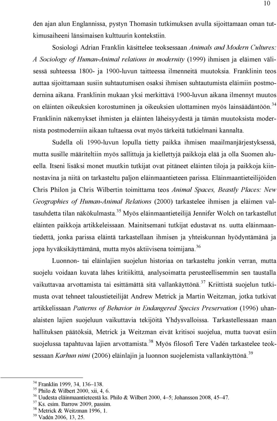 taitteessa ilmenneitä muutoksia. Franklinin teos auttaa sijoittamaan susiin suhtautumisen osaksi ihmisen suhtautumista eläimiin postmodernina aikana.