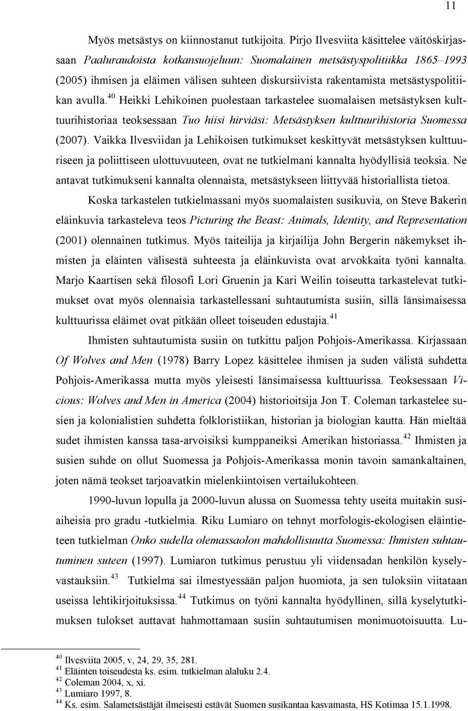 metsästyspolitiikan avulla. 40 Heikki Lehikoinen puolestaan tarkastelee suomalaisen metsästyksen kulttuurihistoriaa teoksessaan Tuo hiisi hirviäsi: Metsästyksen kulttuurihistoria Suomessa (2007).