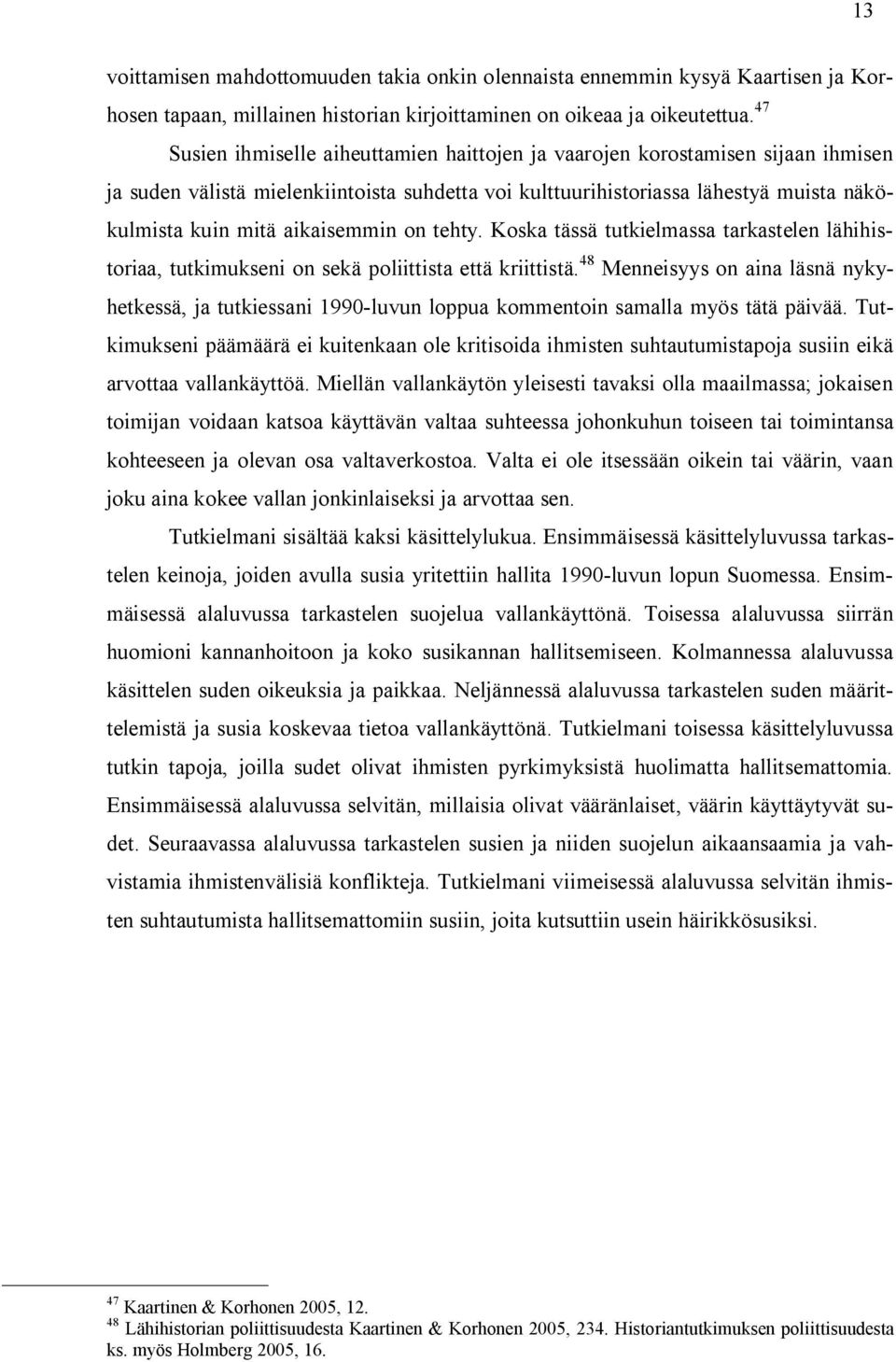 aikaisemmin on tehty. Koska tässä tutkielmassa tarkastelen lähihistoriaa, tutkimukseni on sekä poliittista että kriittistä.