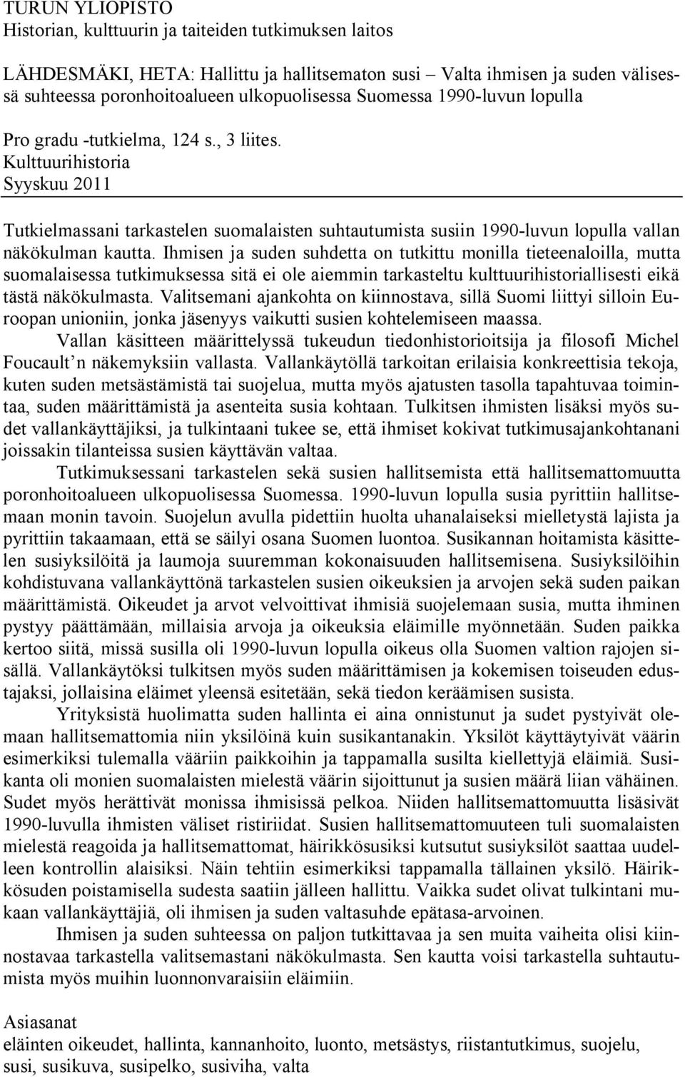 Kulttuurihistoria Syyskuu 2011 Tutkielmassani tarkastelen suomalaisten suhtautumista susiin 1990-luvun lopulla vallan näkökulman kautta.