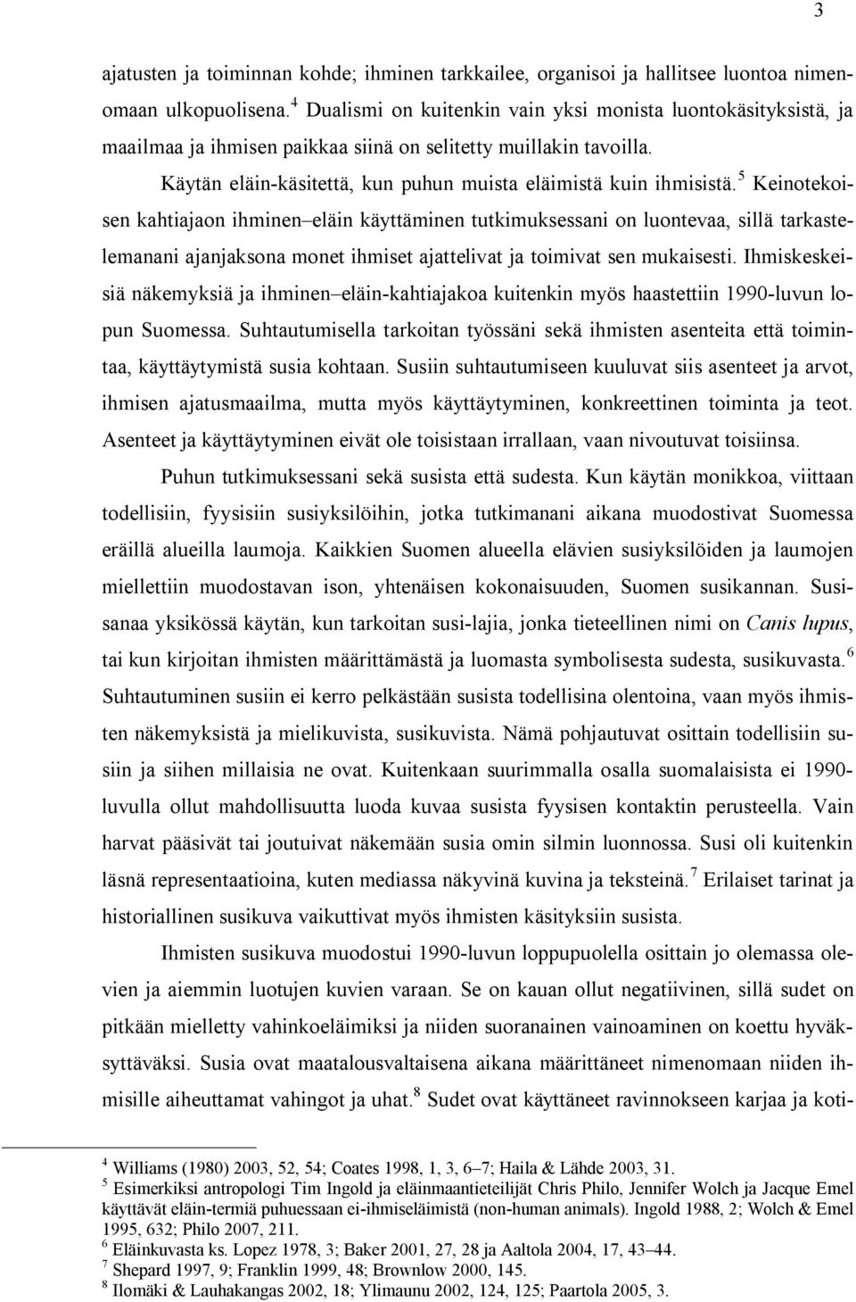 5 Keinotekoisen kahtiajaon ihminen eläin käyttäminen tutkimuksessani on luontevaa, sillä tarkastelemanani ajanjaksona monet ihmiset ajattelivat ja toimivat sen mukaisesti.