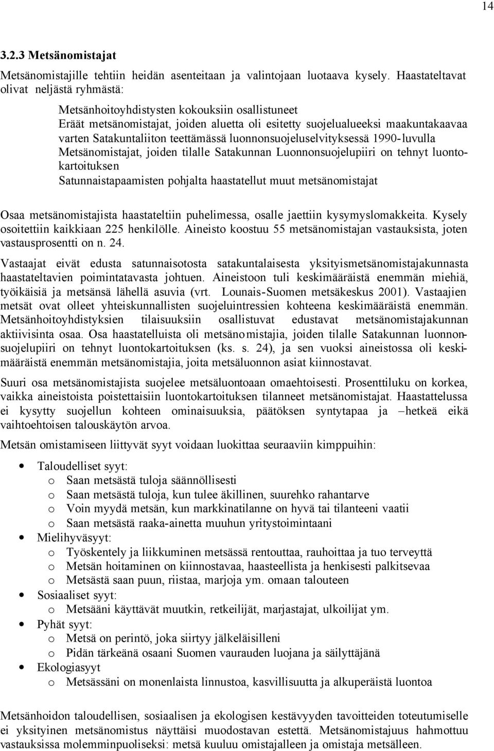 teettämässä luonnonsuojeluselvityksessä 1990-luvulla Metsänomistajat, joiden tilalle Satakunnan Luonnonsuojelupiiri on tehnyt luontokartoituksen Satunnaistapaamisten pohjalta haastatellut muut