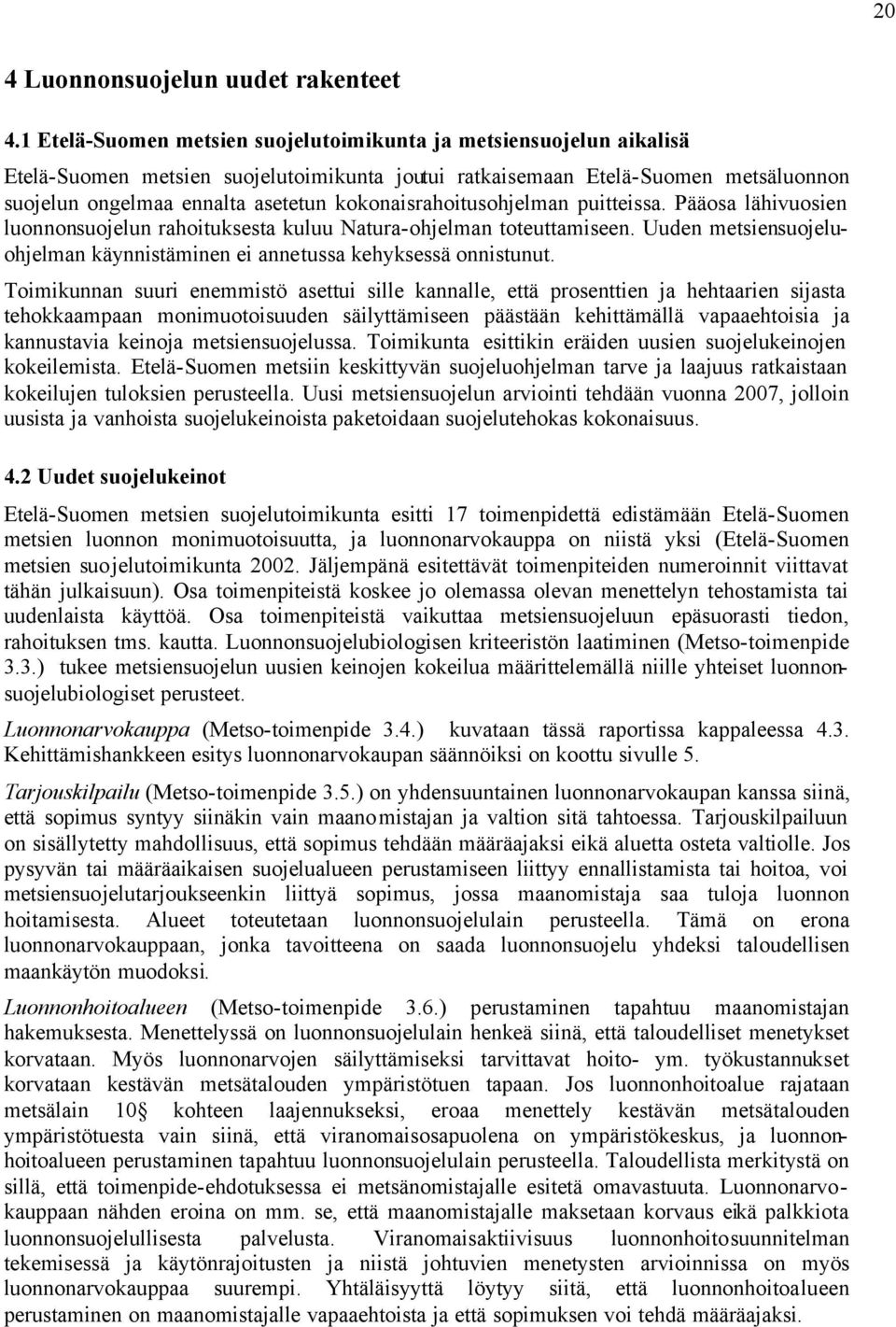 kokonaisrahoitusohjelman puitteissa. Pääosa lähivuosien luonnonsuojelun rahoituksesta kuluu Natura-ohjelman toteuttamiseen.