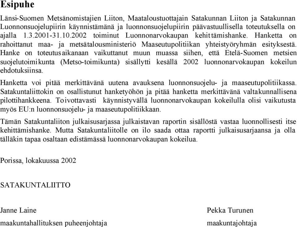 Hanke on toteutusaikanaan vaikuttanut muun muassa siihen, että Etelä-Suomen metsien suojelutoimikunta (Metso-toimikunta) sisällytti kesällä 2002 luonnonarvokaupan kokeilun ehdotuksiinsa.