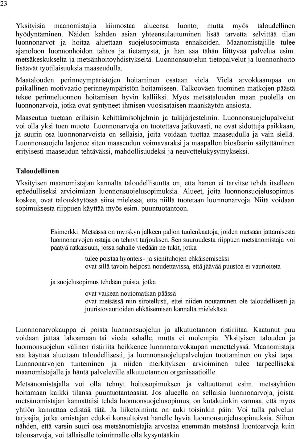 Maanomistajille tulee ajanoloon luonnonhoidon tahtoa ja tietämystä, ja hän saa tähän liittyvää palvelua esim. metsäkeskukselta ja metsänhoitoyhdistykseltä.